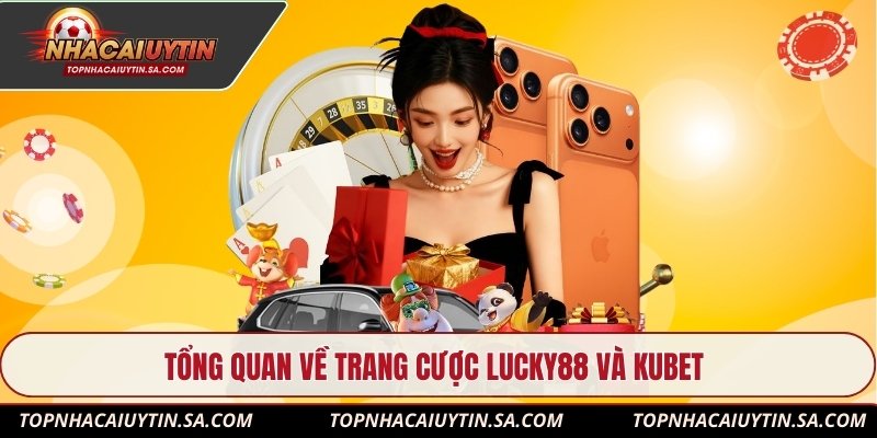 Tổng quan về trang cược Lucky88 và Kubet